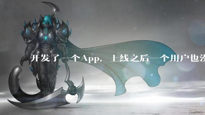 开发了一个App，上线之后一个用户也没有怎么办?
